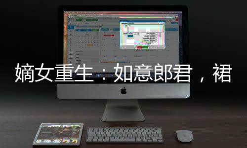 嫡女重生：如意郎君，裙下臣